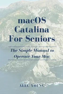 MacOS Catalina pre seniorov: Jednoduchá príručka na ovládanie Macu - MacOS Catalina for Seniors: The Simple Manual to Operate Your Mac