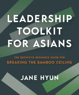 Súbor nástrojov pre lídrov z Ázie: Definitívny sprievodca zdrojmi na prelomenie bambusového stropu - Leadership Toolkit for Asians: The Definitive Resource Guide for Breaking the Bamboo Ceiling