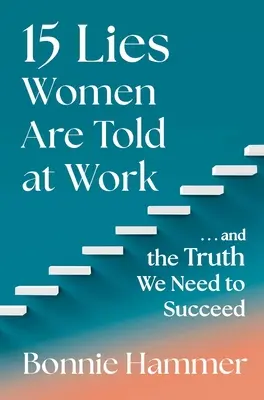 15 lží, ktoré sa ženám hovoria v práci: ...a pravda, ktorú potrebujeme, aby sme uspeli - 15 Lies Women Are Told at Work: ...and the Truth We Need to Succeed