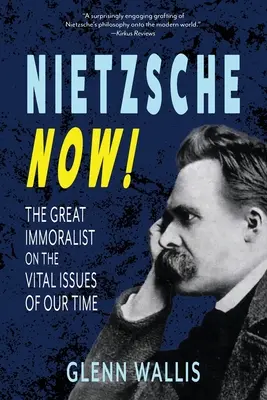 Nietzsche Now! Veľký nemoralista o životne dôležitých otázkach našej doby - Nietzsche Now!: The Great Immoralist on the Vital Issues of Our Time