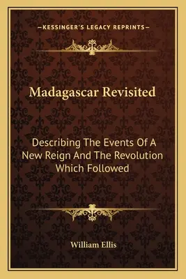 Madagascar Revisited: Opis udalostí novej vlády a revolúcie, ktorá po nej nasledovala - Madagascar Revisited: Describing The Events Of A New Reign And The Revolution Which Followed