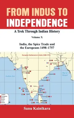 Od Indu po nezávislosť: India, obchod s korením a Európania - 1498-1757 - From Indus to Independence: A Trek Through Indian History Volume X: India, the Spice Trade and the Europeans - 1498-1757
