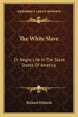 Biely otrok: Alebo život černochov v otrockých štátoch Ameriky - The White Slave: Or Negro Life In The Slave States Of America