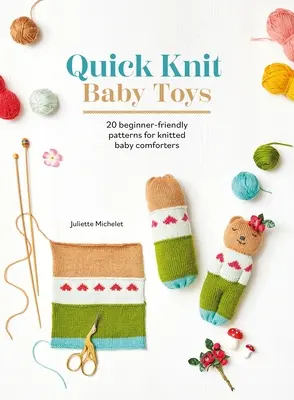 Rýchle pletené detské hračky: 20 vzorov pletenia pre detské šatôčky na maznanie - Quick Knit Baby Toys: 20 Knitting Patterns for Baby Comforters to Cuddle
