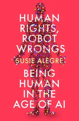Ľudské práva, robotické krivdy: Manifest ľudskosti vo veku umelej inteligencie - Human Rights, Robot Wrongs: A Manifesto for Humanity in the Age of AI