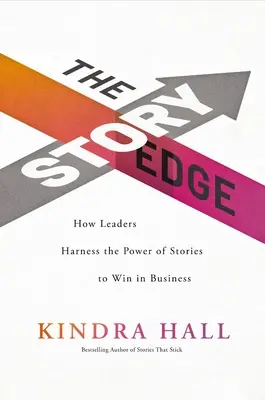 Príbehová hrana: Ako lídri využívajú silu príbehov na víťazstvo v podnikaní - The Story Edge: How Leaders Harness the Power of Stories to Win in Business