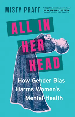 Všetko v jej hlave: Ako rodové predsudky poškodzujú duševné zdravie žien - All in Her Head: How Gender Bias Harms Women's Mental Health