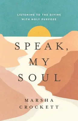 Hovor, duša moja: Počúvanie božského so svätým zámerom - Speak, My Soul: Listening to the Divine with Holy Purpose