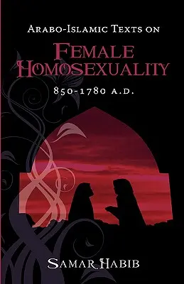 Arabsko-islamské texty o ženskej homosexualite, 850 - 1780 n. l. - Arabo-Islamic Texts on Female Homosexuality, 850 - 1780 A.D.