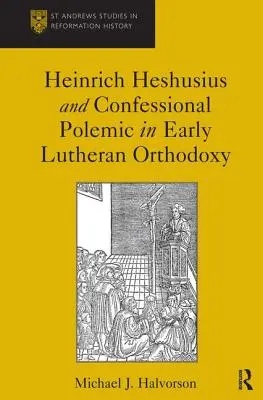 Heinrich Heshusius a konfesionálna polemika v ranej luteránskej ortodoxii - Heinrich Heshusius and Confessional Polemic in Early Lutheran Orthodoxy