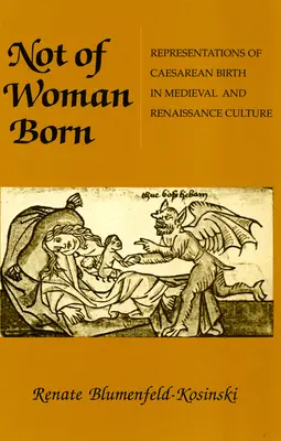 Nie z urodzenej ženy: Reprezentácie pôrodu cisárskym rezom v stredovekej a renesančnej kultúre - Not of Woman Born: Representations of Caesarean Birth in Medieval and Renaissance Culture