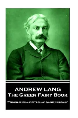 Andrew Lang - Kniha o zelenej víle: „V knihách môžete obsiahnuť veľkú časť krajiny - Andrew Lang - The Green Fairy Book: 'You can cover a great deal of country in books''