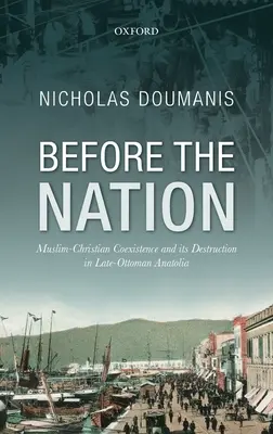 Pred národom: Muslimsko-kresťanské spolužitie a jeho zničenie v neskoroosmanskej Anatólii - Before the Nation: Muslim-Christian Coexistence and Its Destruction in Late-Ottoman Anatolia