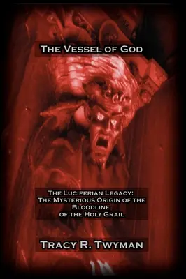 Božia nádoba: Luciferiánsky odkaz: Záhadný pôvod krvnej línie Svätého grálu - The Vessel of God: The Luciferian Legacy: The Mysterious Origin of the Bloodline of the Holy Grail