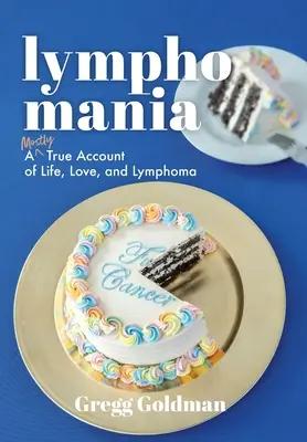 Lymfománia: Lymfomania: väčšinou pravdivý príbeh o živote, láske a lymfóme - Lymphomania: A Mostly True Account of Life, Love, and Lymphoma