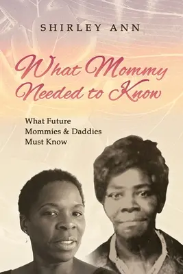 Čo mama potrebovala vedieť: Čo musia vedieť budúce mamičky a oteckovia - What Mommy Needed to Know: What Future Mommy's & Daddy's Must Know