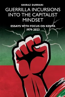Guerillové vpády do kapitalistického myslenia: Eseje so zameraním na Keňu 1979 - 2023 - Guerrilla Incursions into the Capitalist Mindset: Essays with Focus on Kenya 1979-2023