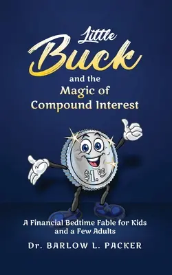 Malý Buck a kúzlo zloženého úroku: Rozprávka na dobrú noc pre deti a niekoľko rodičov - Little Buck and the Magic of Compound Interest: A Bedtime Fable for Kids and a Few Parents Too