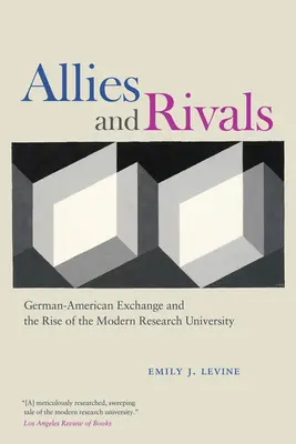 Spojenci a rivali: Nemecko-americká výmena a vznik modernej výskumnej univerzity - Allies and Rivals: German-American Exchange and the Rise of the Modern Research University