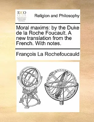 Morálne výroky: Nový preklad z francúzštiny s poznámkami. - Moral Maxims: By the Duke de la Roche Foucault. a New Translation from the French. with Notes.