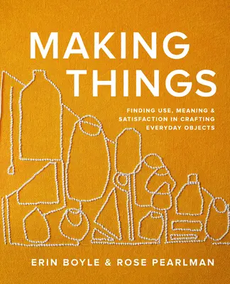Vytváranie vecí: Hľadanie použitia, zmyslu a uspokojenia pri výrobe predmetov každodennej potreby - Making Things: Finding Use, Meaning, and Satisfaction in Crafting Everyday Objects