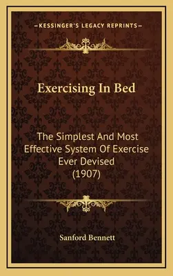 Cvičenie v posteli: Najjednoduchší a najúčinnejší systém cvičenia, aký bol kedy vymyslený - Exercising In Bed: The Simplest And Most Effective System Of Exercise Ever Devised