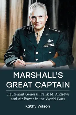 Marshallov veľký kapitán: Andrews a letectvo vo svetových vojnách - Marshall's Great Captain: Lieutenant General Frank M. Andrews and Air Power in the World Wars
