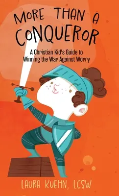 Viac ako dobyvateľ: Príručka kresťanského dieťaťa, ako vyhrať vojnu proti obavám - More Than a Conqueror: A Christian Kid's Guide to Winning the War Against Worry
