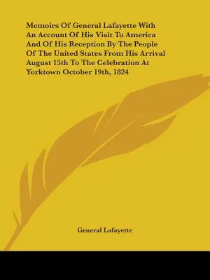 Spomienky generála Lafayetta s opisom jeho návštevy v Amerike a jeho prijatia obyvateľmi Spojených štátov od jeho príchodu 1. augusta - Memoirs Of General Lafayette With An Account Of His Visit To America And Of His Reception By The People Of The United States From His Arrival August 1