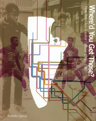 Kde si ich vzal? New York City's Sneaker Culture: 1960-1987 - Where'd You Get Those?: New York City's Sneaker Culture: 1960-1987