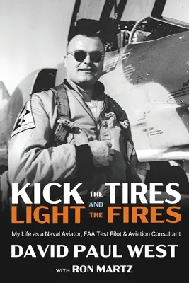 Kopať do pneumatík a zapaľovať ohne: Môj život námorného letca, skúšobného pilota FAA a leteckého konzultanta - Kick the Tires and Light the Fires: My Life as a Naval Aviator, FAA Test Pilot, and Aviation Consultant
