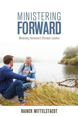 Ministering Forward: Mentoring zajtrajších kresťanských lídrov - Ministering Forward: Mentoring Tomorrow's Christian Leaders