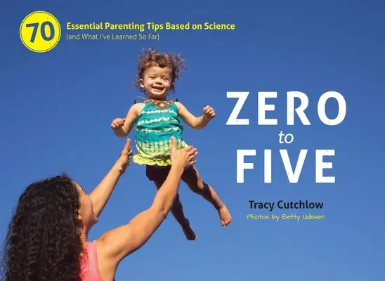 Od nuly do piatich: 70 základných rodičovských rád založených na vedeckých poznatkoch - Zero to Five: 70 Essential Parenting Tips Based on Science