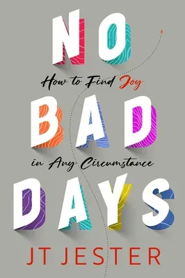 Žiadne zlé dni: Ako nájsť radosť v každej situácii - No Bad Days: How to Find Joy in Any Circumstance