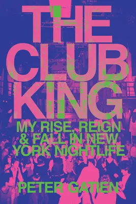 Klubový kráľ: Kráľ kráľov: Môj vzostup, vláda a pád v newyorskom nočnom živote - The Club King: My Rise, Reign, and Fall in New York Nightlife