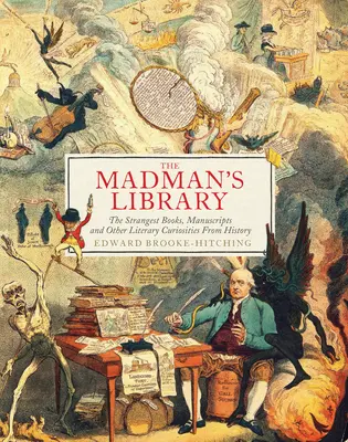 Bláznova knižnica: Najpodivnejšie knihy, rukopisy a iné literárne kuriozity z histórie - The Madman's Library: The Strangest Books, Manuscripts and Other Literary Curiosities from History