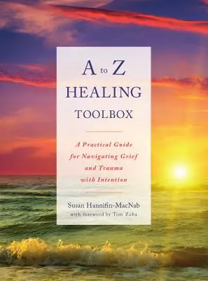 Súbor nástrojov na liečenie od A po Z: Praktická príručka na zámerné zvládanie smútku a traumy - A to Z Healing Toolbox: A Practical Guide for Navigating Grief and Trauma with Intention