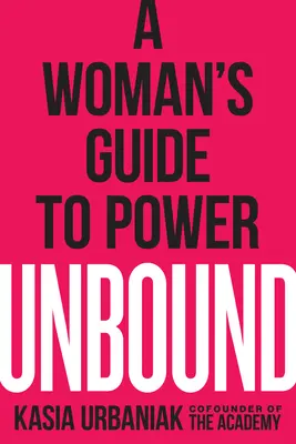 Neviazané: Sprievodca ženy k moci - Unbound: A Woman's Guide to Power