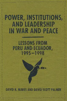 Moc, inštitúcie a vodcovstvo vo vojne a v mieri: Poučenie z Peru a Ekvádoru v rokoch 1995 - 1998 - Power, Institutions, and Leadership in War and Peace: Lessons from Peru and Ecuador, 1995-1998