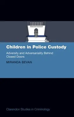 Deti v policajnej väzbe: Nepriazeň osudu a nepriateľstvo za zatvorenými dverami - Children in Police Custody: Adversity and Adversariality Behind Closed Doors