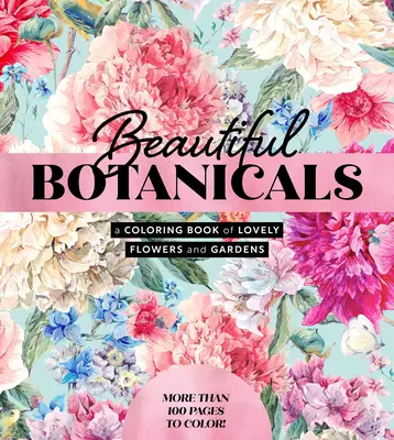 Krásne botanické rastliny: Viac ako 100 strán na vyfarbenie! - Beautiful Botanicals: A Coloring Book of Lovely Flowers and Gardens - More Than 100 Pages to Color!