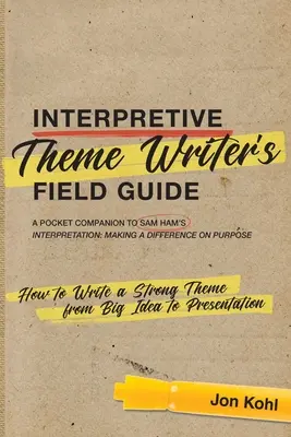 Terénny sprievodca autora výkladovej témy: Ako napísať silnú tému od veľkej myšlienky až po prezentáciu - Interpretive Theme Writer's Field Guide: How to Write a Strong Theme from Big Idea to Presentation