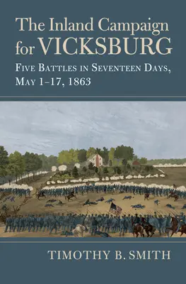 Vnútrozemská kampaň za Vicksburg: Päť bitiek za sedemnásť dní, 1. - 17. máj 1863 - The Inland Campaign for Vicksburg: Five Battles in Seventeen Days, May 1-17, 1863