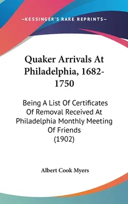 Quaker Arrivals at Philadelphia, 1682-1750: Being A List of Certificates Of Removal Received at Philadelphia Monthly Meeting Of Friends (Príchody kvakerov do Filadelfie v rokoch 1682-1750: zoznam potvrdení o presťahovaní prijatých na mesačnom stretnutí priateľov vo Filadelfii) - Quaker Arrivals At Philadelphia, 1682-1750: Being A List Of Certificates Of Removal Received At Philadelphia Monthly Meeting Of Friends