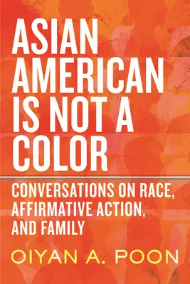 Ázijský Američan nie je farba pleti: Rozhovory o rase, pozitívnych opatreniach a rodine - Asian American Is Not a Color: Conversations on Race, Affirmative Action, and Family