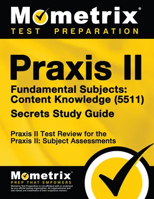 Praxis II Základné predmety: (5511) Exam Secrets Study Guide: Praxis II Test Review for the Praxis II: Subject Assessments (Prehľad testov Praxis II) - Praxis II Fundamental Subjects: Content Knowledge (5511) Exam Secrets Study Guide: Praxis II Test Review for the Praxis II: Subject Assessments