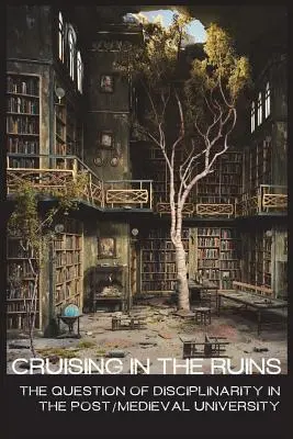 plavba v ruinách: otázka disciplinárnosti na post/stredovekej univerzite - cruising in the ruins: the question of disciplinarity in the post/medieval university