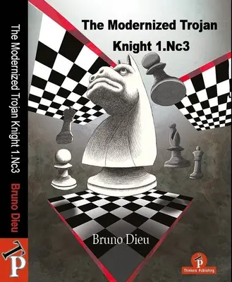 Modernizovaný trójsky jazdec 1.Nc3: Kompletný repertoár pre bieleho - The Modernized Trojan Knight 1.Nc3: A Complete Repertoire for White