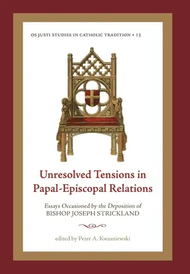 Nevyriešené napätie v pápežsko-biskupských vzťahoch: Eseje vyvolané zosadením biskupa Josepha Stricklanda - Unresolved Tensions in Papal-Episcopal Relations: Essays Occasioned by the Deposition of Bishop Joseph Strickland