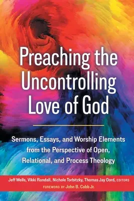 Kázanie nekontrolovateľnej Božej lásky: Kázne, eseje a bohoslužobné prvky z pohľadu otvorenej, vzťahovej a procesnej teológie - Preaching the Uncontrolling Love of God: Sermons, Essays, and Worship Elements from the Perspective of Open, Relational, and Process Theology